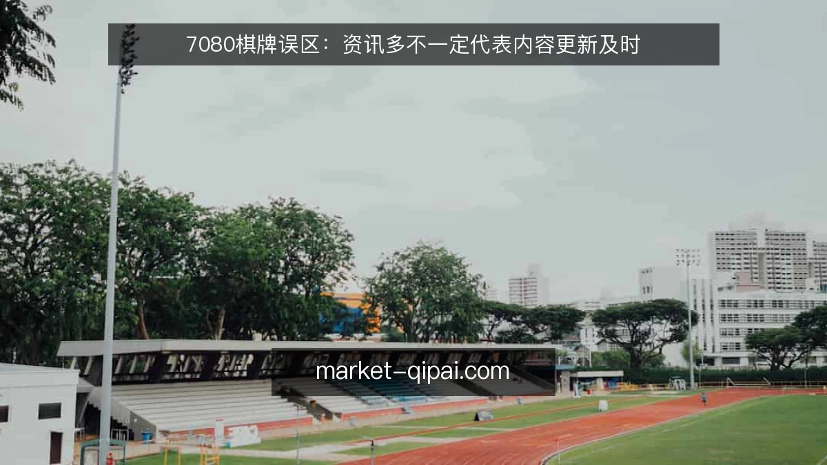 7080棋牌误区:资讯多不一定代表内容更新及时