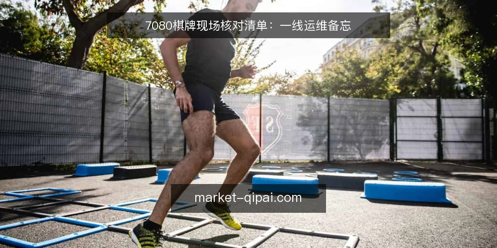 7080棋牌现场核对清单:一线运维备忘 — 现场信号观察 配图